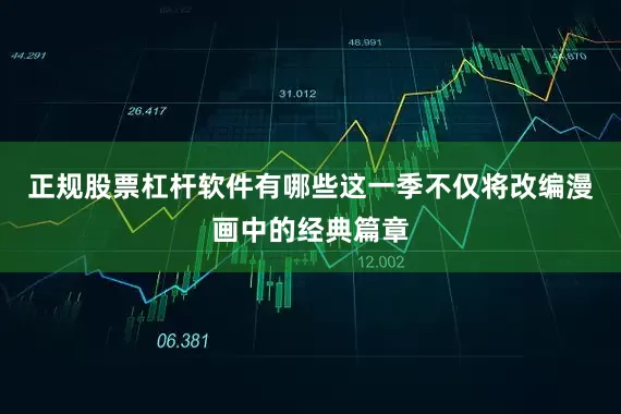 正规股票杠杆软件有哪些这一季不仅将改编漫画中的经典篇章